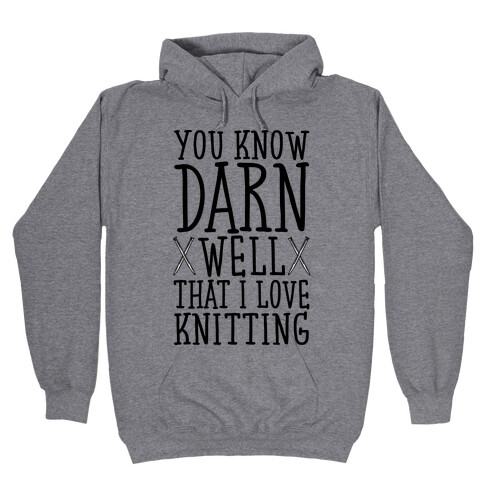 You Know Darn Well That I Love Knitting Hooded Sweatshirt