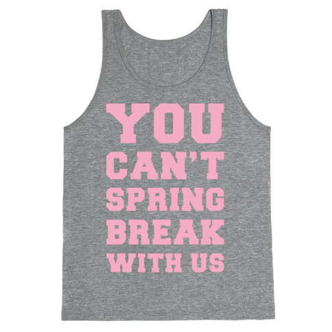 You Can't Spring Break With Us Tank Top