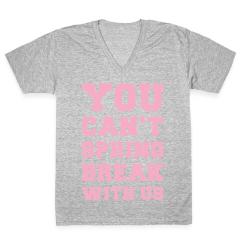 You Can't Spring Break With Us V-Neck Tee Shirt