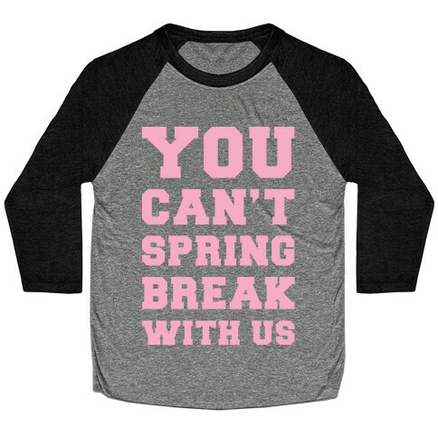 You Can't Spring Break With Us Baseball Tee