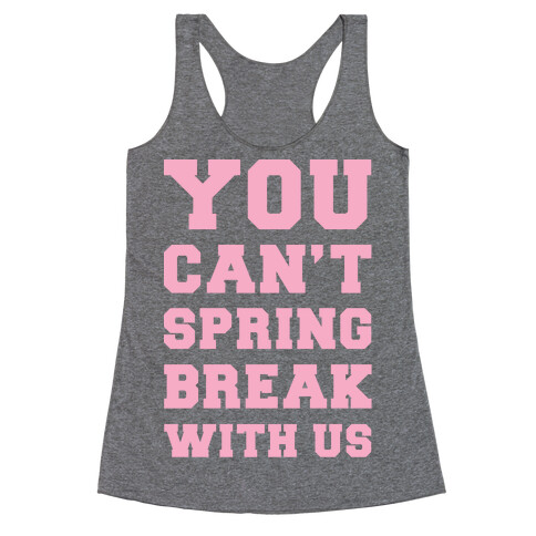 You Can't Spring Break With Us Racerback Tank Top