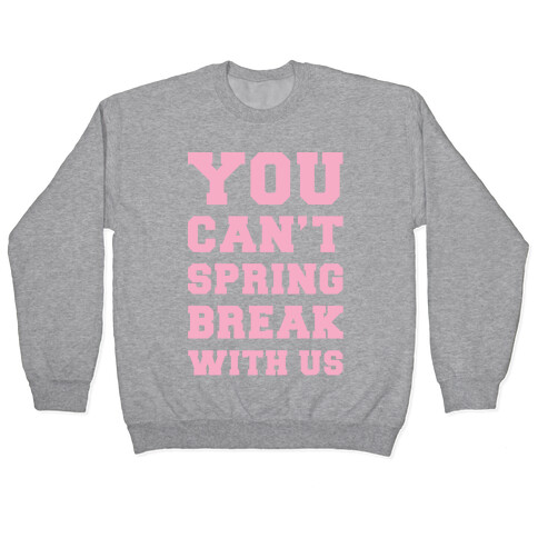 You Can't Spring Break With Us Pullover