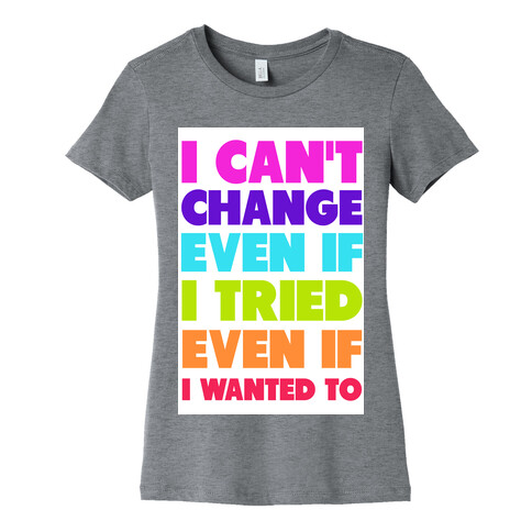 I Can't Change Womens T-Shirt