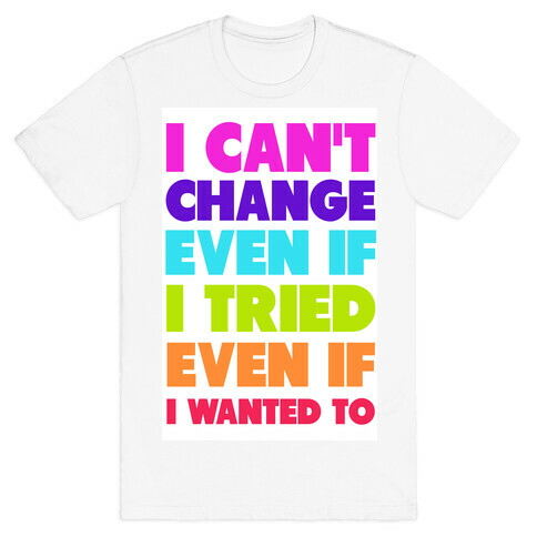 I Can't Change T-Shirt