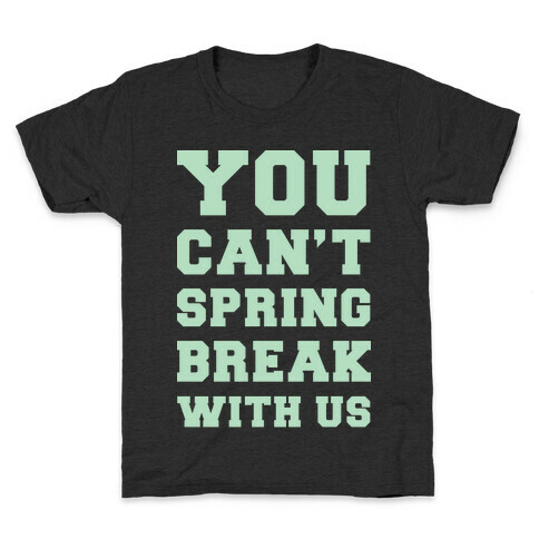 You Can't Spring Break With Us Kids T-Shirt