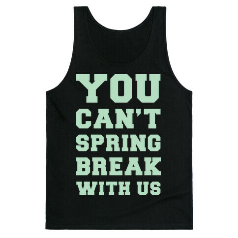 You Can't Spring Break With Us Tank Top