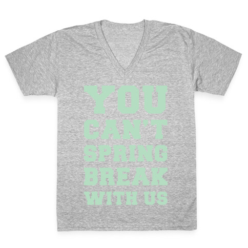 You Can't Spring Break With Us V-Neck Tee Shirt