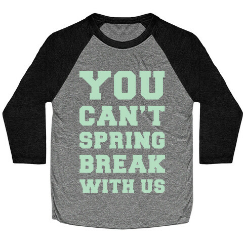 You Can't Spring Break With Us Baseball Tee