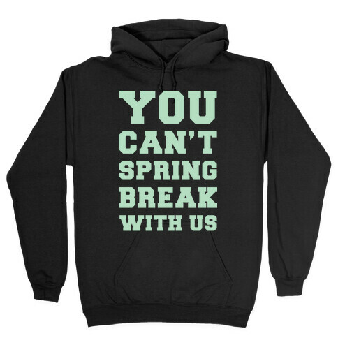 You Can't Spring Break With Us Hooded Sweatshirt