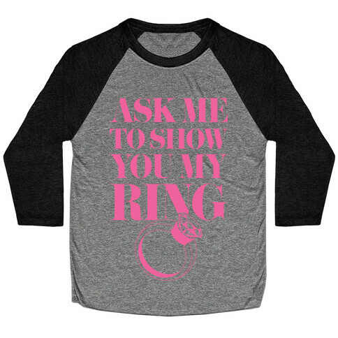 Ask Me To Show You My Ring Baseball Tee