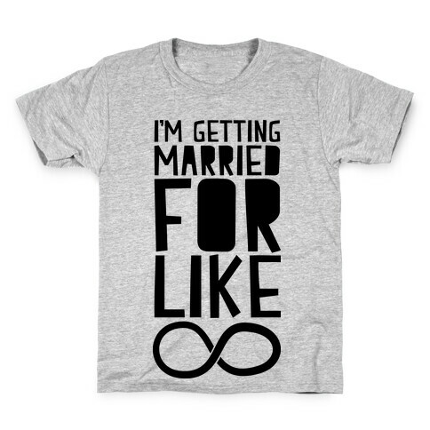 I'm Getting Married For Like Ever Kids T-Shirt