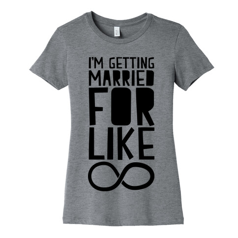 I'm Getting Married For Like Ever Womens T-Shirt