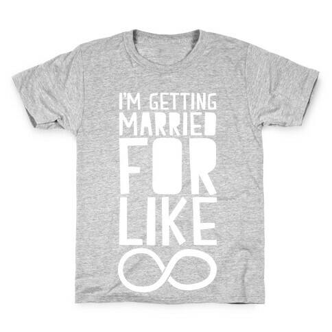 I'm Getting Married For Like Ever Kids T-Shirt