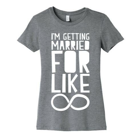I'm Getting Married For Like Ever Womens T-Shirt
