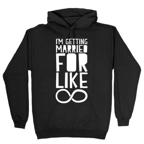 I'm Getting Married For Like Ever Hooded Sweatshirt