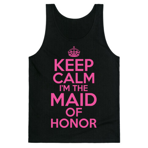 Keep Calm I'm The Maid Of Honor Tank Top