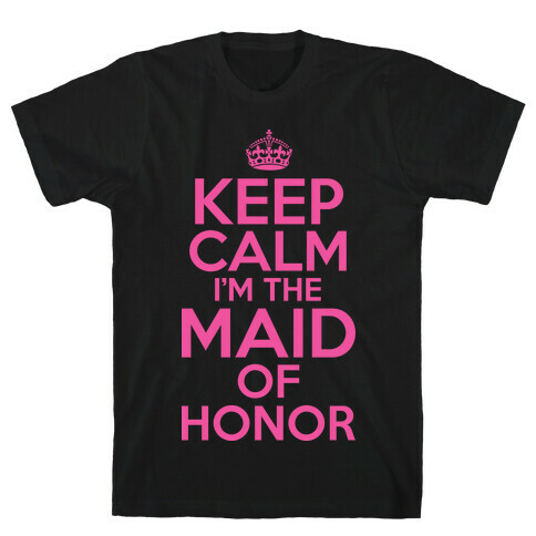 Keep Calm I'm The Maid Of Honor T-Shirt