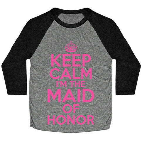 Keep Calm I'm The Maid Of Honor Baseball Tee