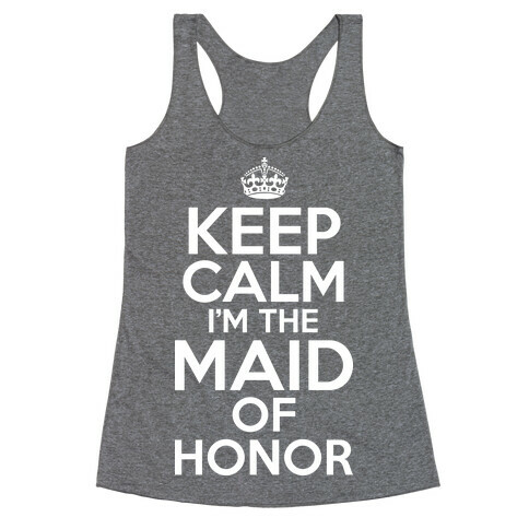 Keep Calm I'm The Maid Of Honor Racerback Tank Top