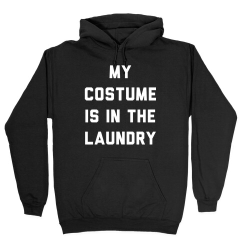 My Costume is in the Laundry Hooded Sweatshirt