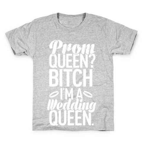 Prom Queen? Bitch I'm A Wedding Queen. Kids T-Shirt