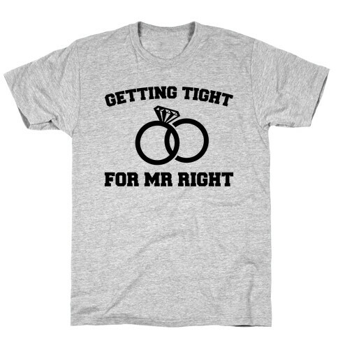 Getting Tight For Mr. Right T-Shirt