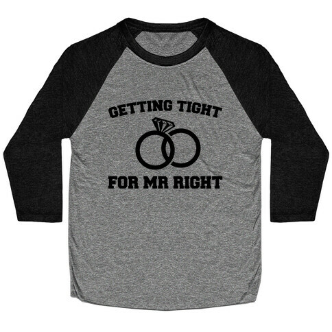 Getting Tight For Mr. Right Baseball Tee