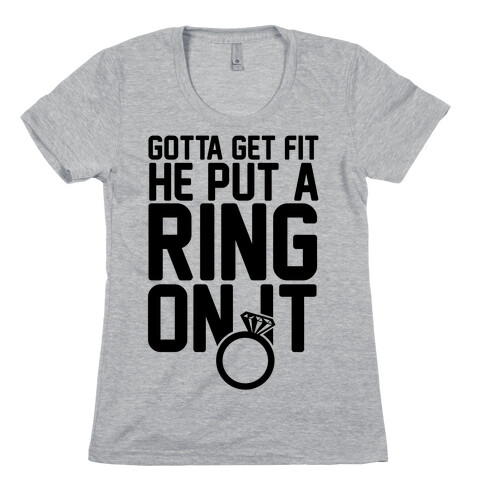Gotta Get Fit He Put A Ring On It Womens T-Shirt