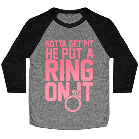 Gotta Get Fit He Put A Ring On It Baseball Tee