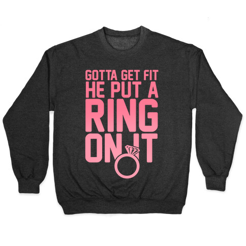 Gotta Get Fit He Put A Ring On It Pullover
