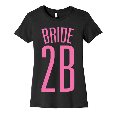 Bride 2B Womens T-Shirt