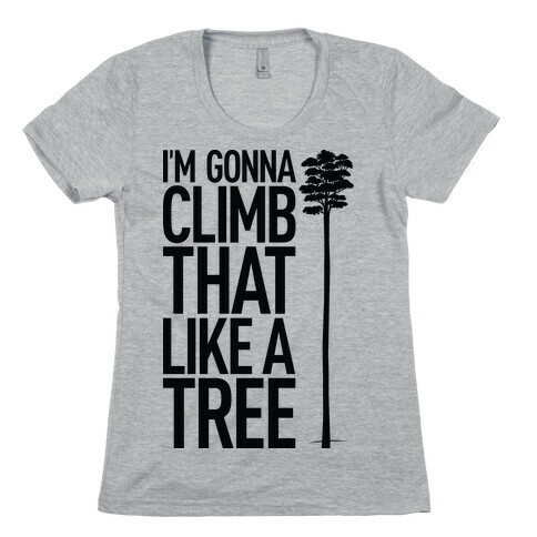 I'm Gonna Climb That Like A Tree Womens T-Shirt