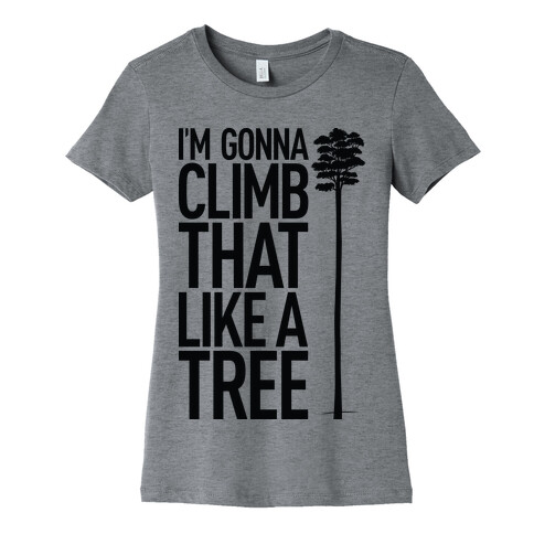 I'm Gonna Climb That Like A Tree Womens T-Shirt