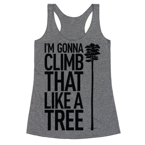 I'm Gonna Climb That Like A Tree Racerback Tank Top