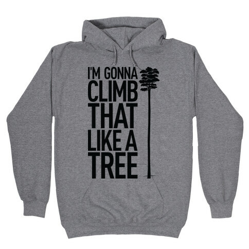 I'm Gonna Climb That Like A Tree Hooded Sweatshirt