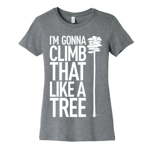 I'm Gonna Climb That Like A Tree Womens T-Shirt