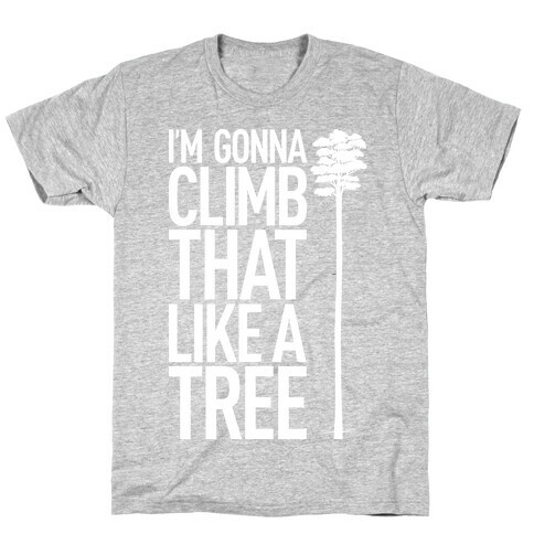 I'm Gonna Climb That Like A Tree T-Shirt