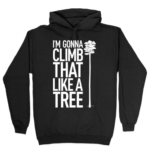 I'm Gonna Climb That Like A Tree Hooded Sweatshirt
