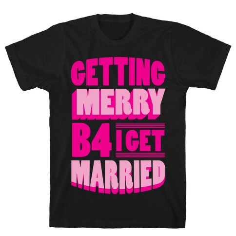 Getting Merry B4 I Get Married T-Shirt