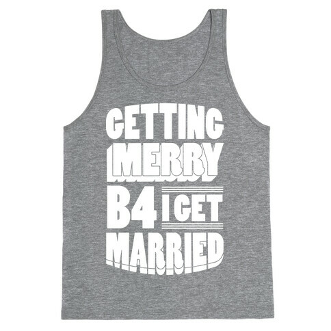 Getting Merry B4 I Get Married Tank Top