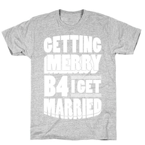 Getting Merry B4 I Get Married T-Shirt