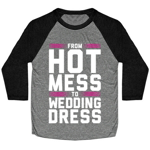 Hot Mess To Wedding Dress Baseball Tee