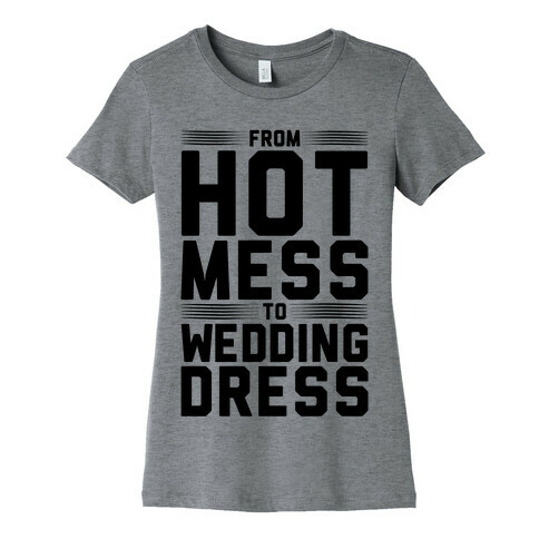 Hot Mess To Wedding Dress Womens T-Shirt