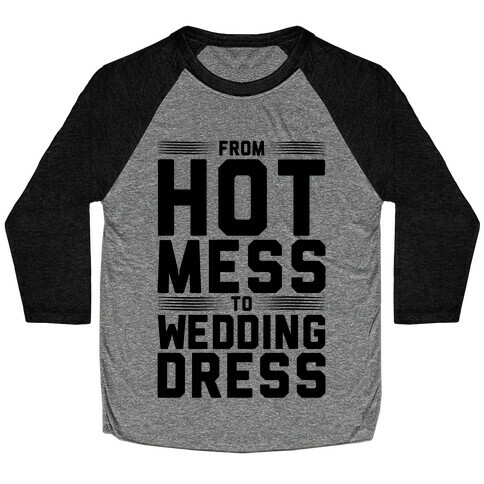 Hot Mess To Wedding Dress Baseball Tee