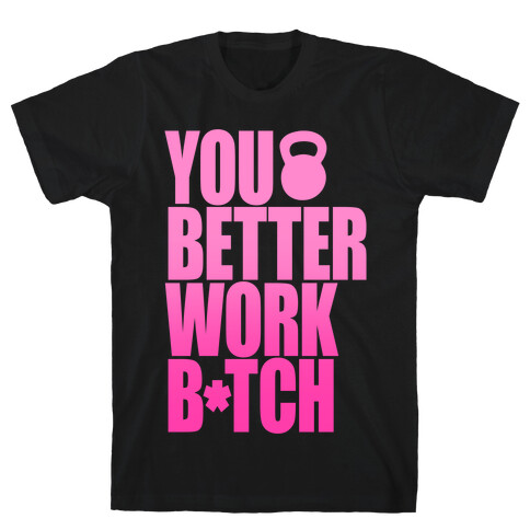 You Better Work B*tch T-Shirt