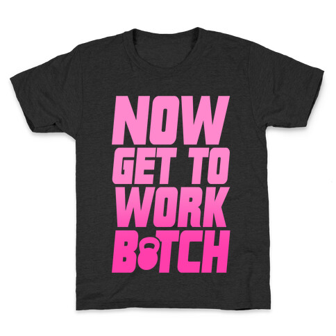 Now Get To Work B*tch Kids T-Shirt