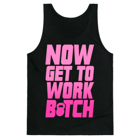 Now Get To Work B*tch Tank Top