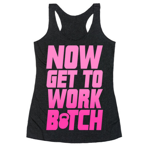 Now Get To Work B*tch Racerback Tank Top