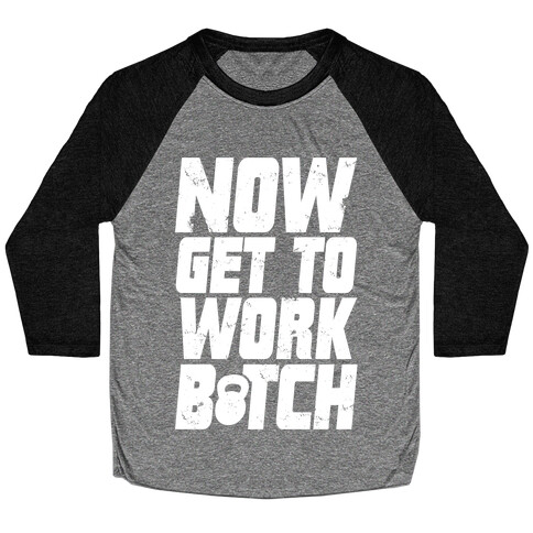 Now Get To Work B*tch Baseball Tee