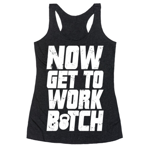 Now Get To Work B*tch Racerback Tank Top